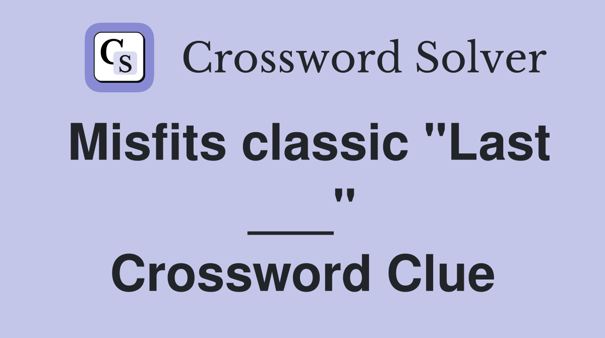 Misfits classic "Last ___" Crossword Clue