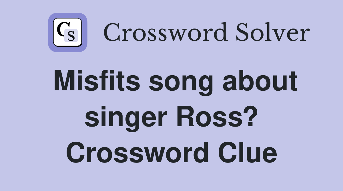 Misfits song about singer Ross? Crossword Clue