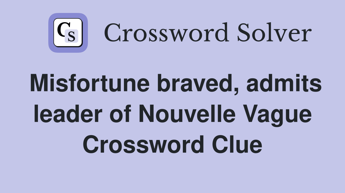 Misfortune braved, admits leader of Nouvelle Vague Crossword Clue