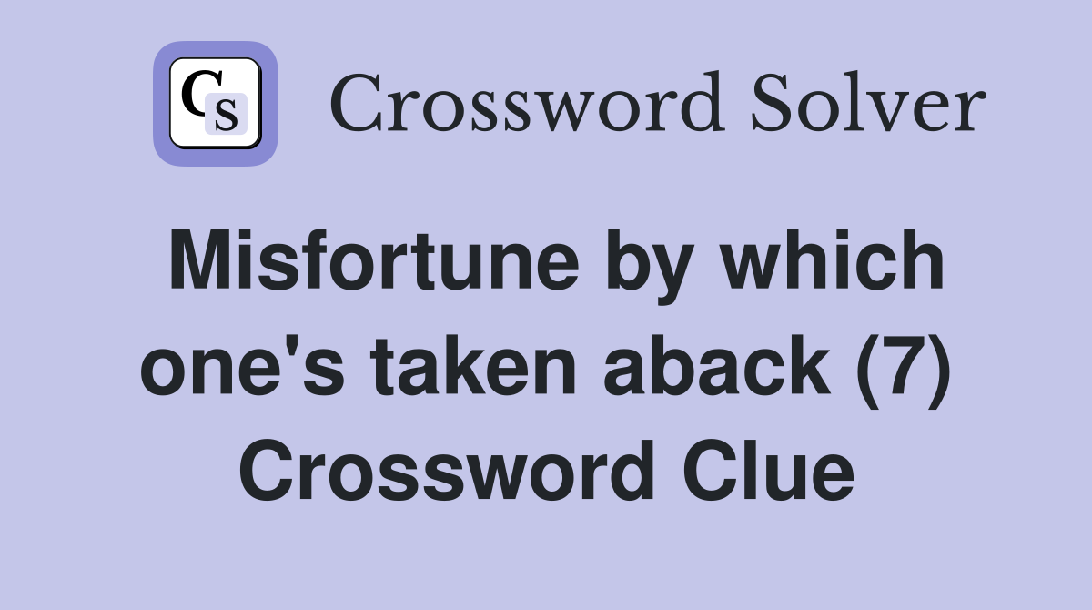 Misfortune by which one's taken aback (7) Crossword Clue