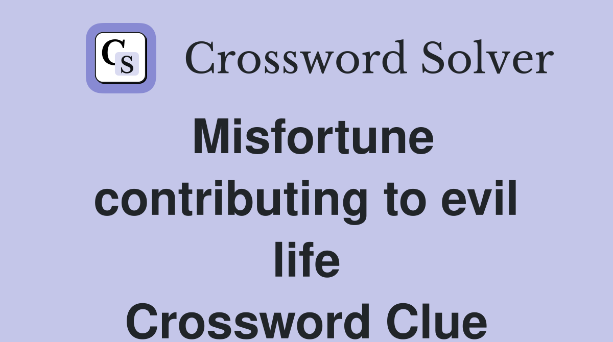 Misfortune contributing to evil life Crossword Clue