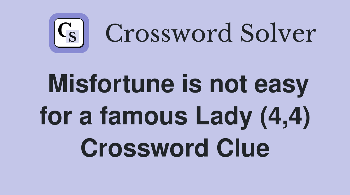Misfortune is not easy for a famous Lady (4,4) Crossword Clue