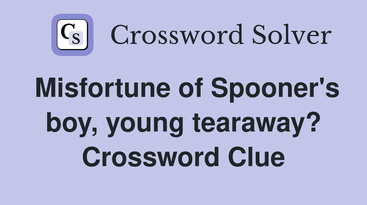 Misfortune of Spooner's boy, young tearaway? Crossword Clue