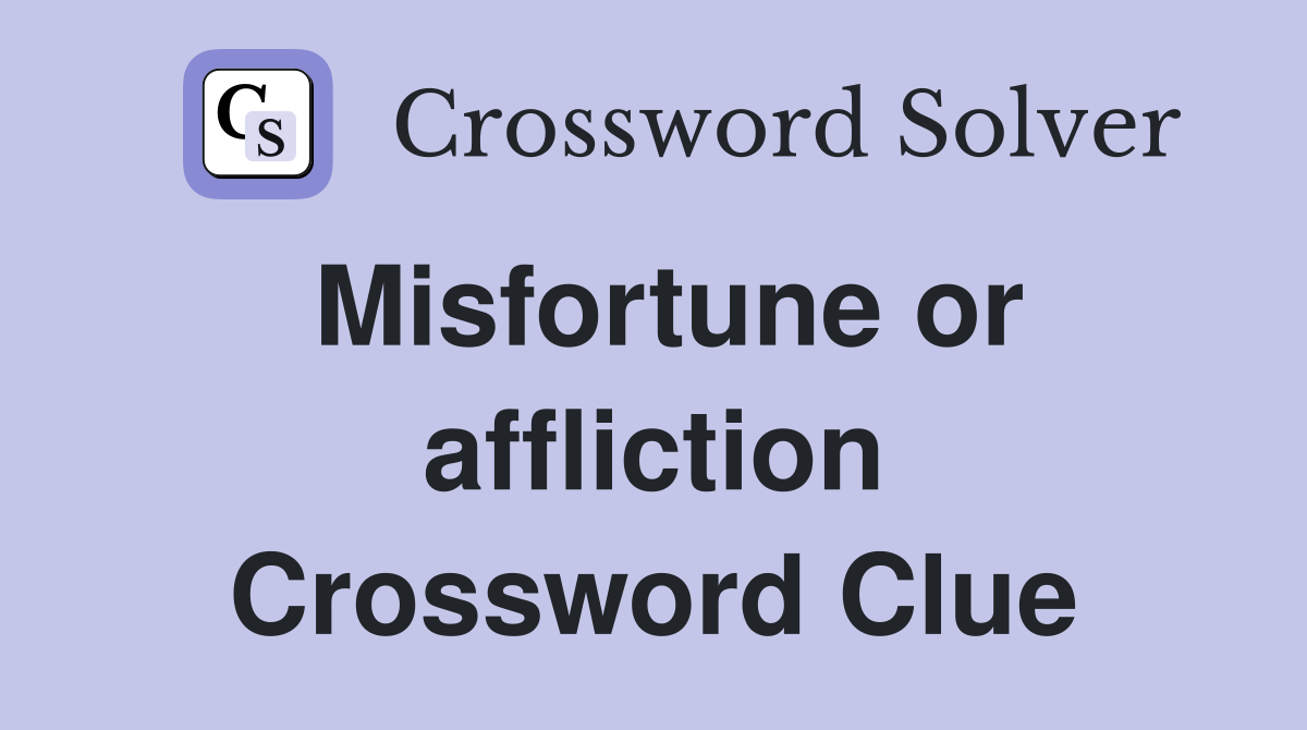 Misfortune or affliction Crossword Clue
