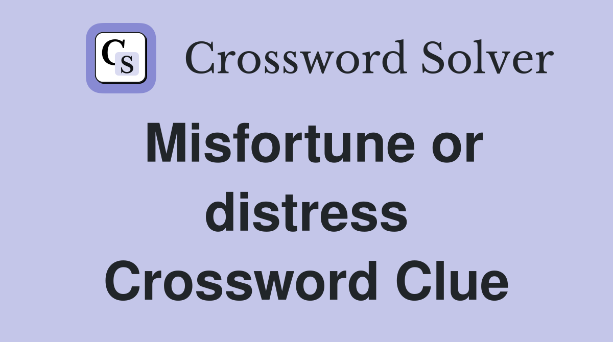 Misfortune or distress Crossword Clue