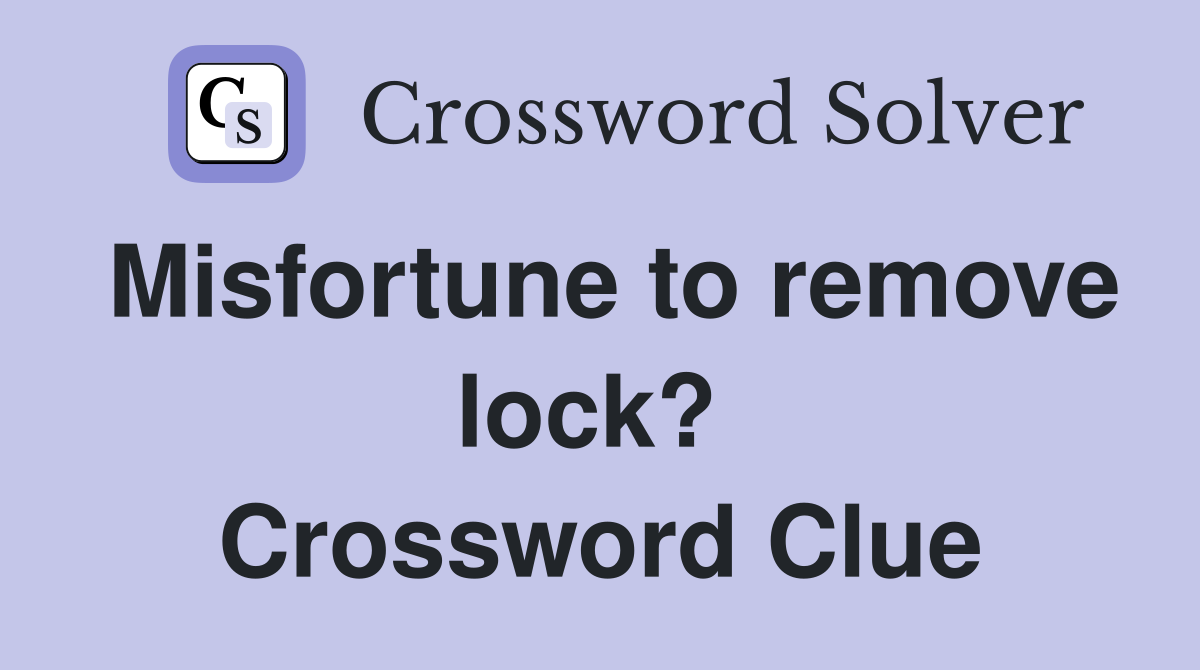 Misfortune to remove lock?  Crossword Clue