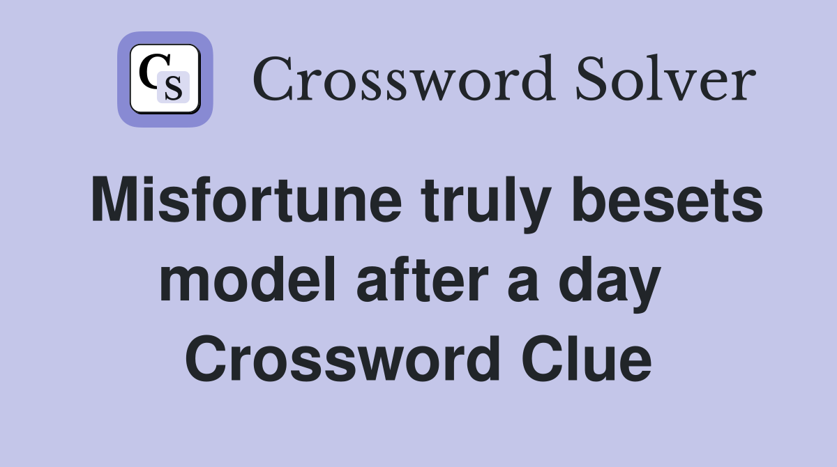 Misfortune truly besets model after a day  Crossword Clue