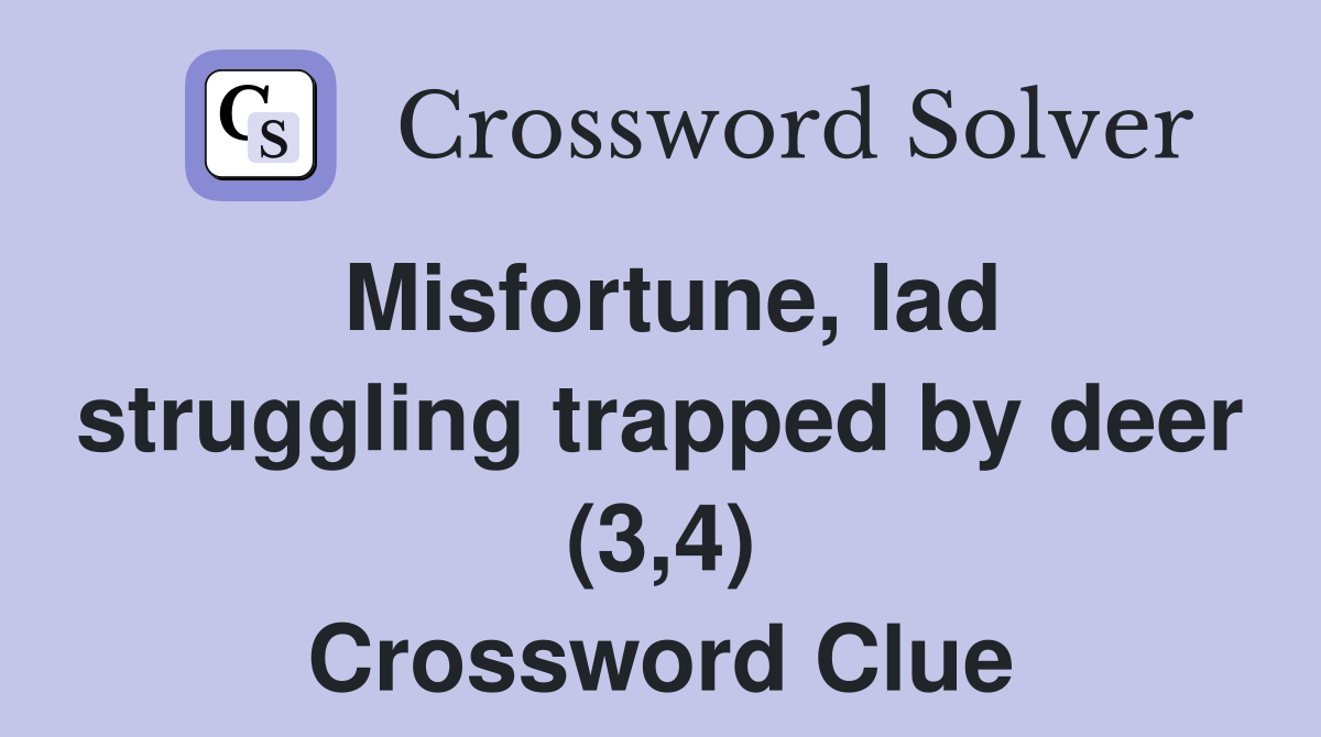 Misfortune, lad struggling trapped by deer (3,4) Crossword Clue