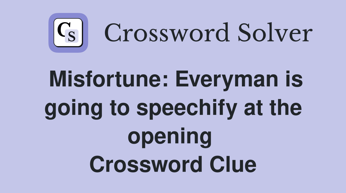 Misfortune: Everyman is going to speechify at the opening  Crossword Clue