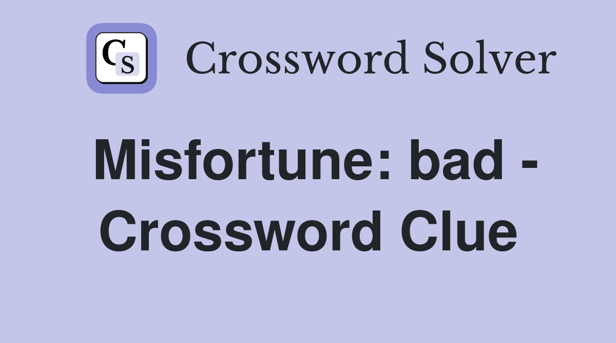 Misfortune: bad - Crossword Clue
