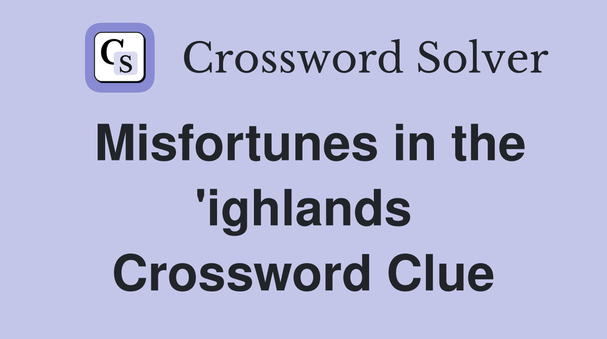 Misfortunes in the 'ighlands Crossword Clue