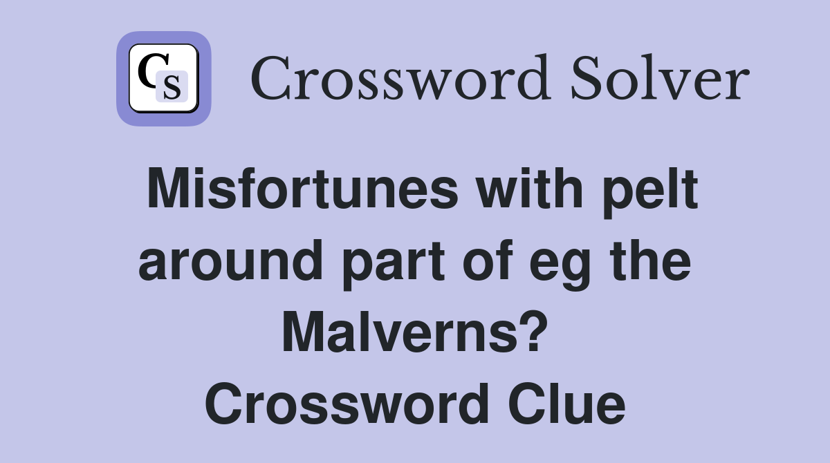Misfortunes with pelt around part of eg the Malverns? Crossword Clue
