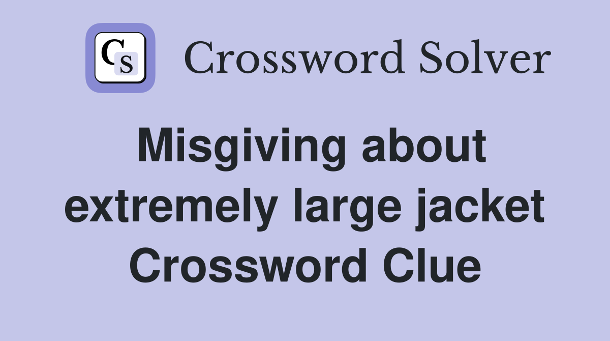 Misgiving about extremely large jacket Crossword Clue