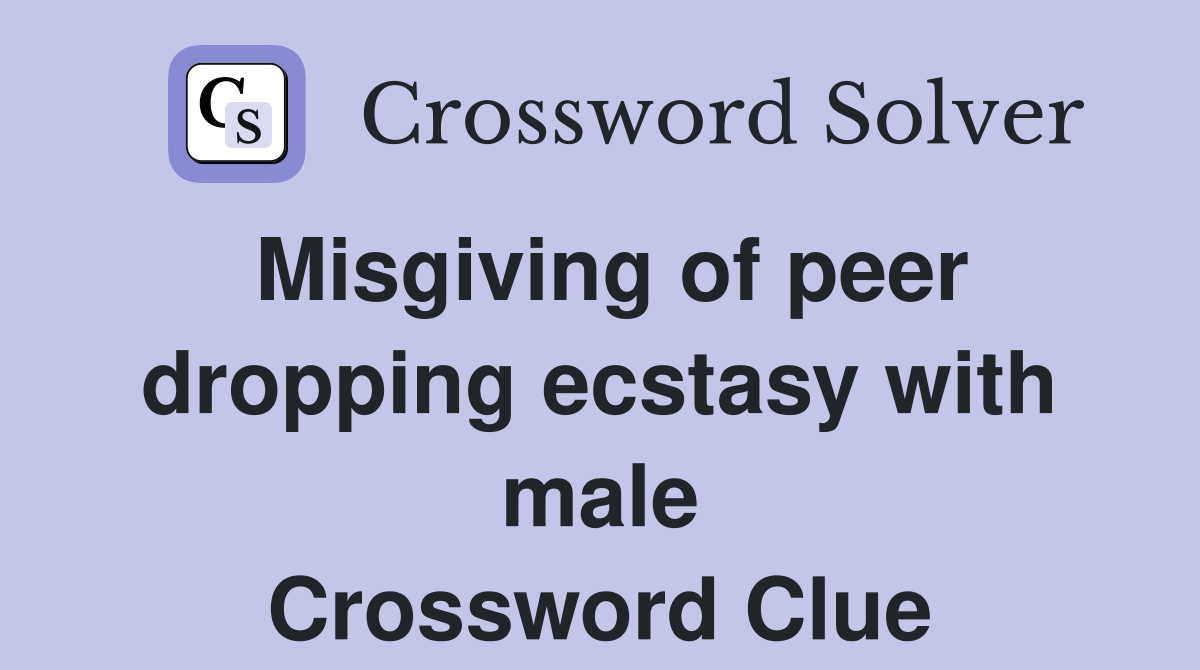 Misgiving of peer dropping ecstasy with male Crossword Clue