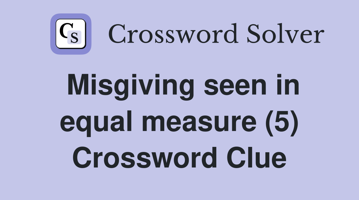 Misgiving seen in equal measure (5) Crossword Clue