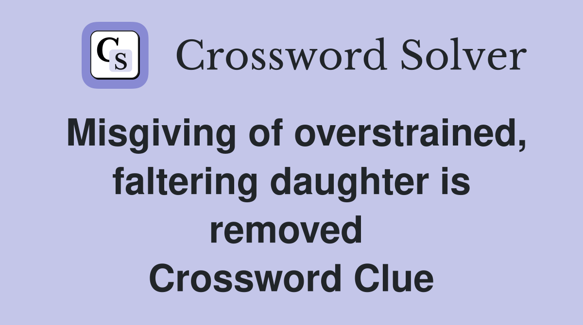Misgiving of overstrained, faltering daughter is removed  Crossword Clue