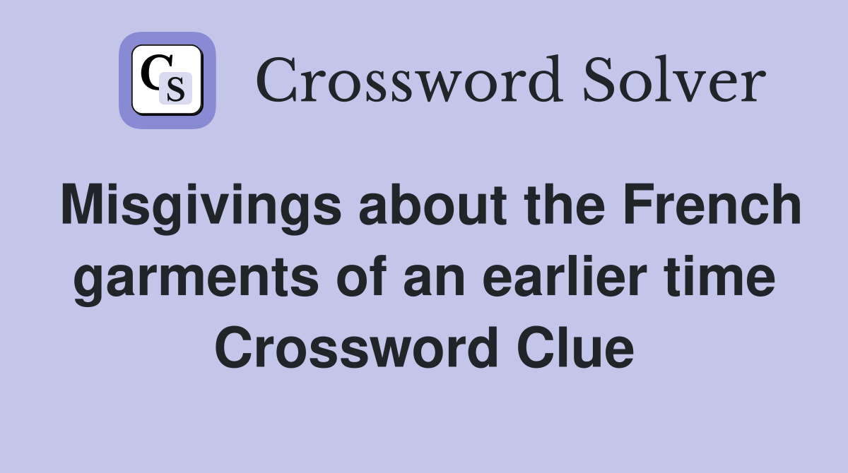 Misgivings about the French garments of an earlier time Crossword Clue