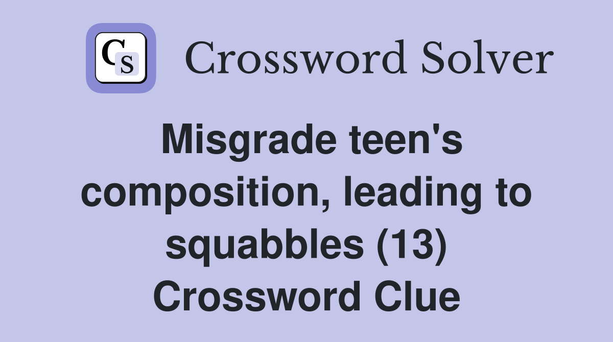 Misgrade teen's composition, leading to squabbles (13) Crossword Clue