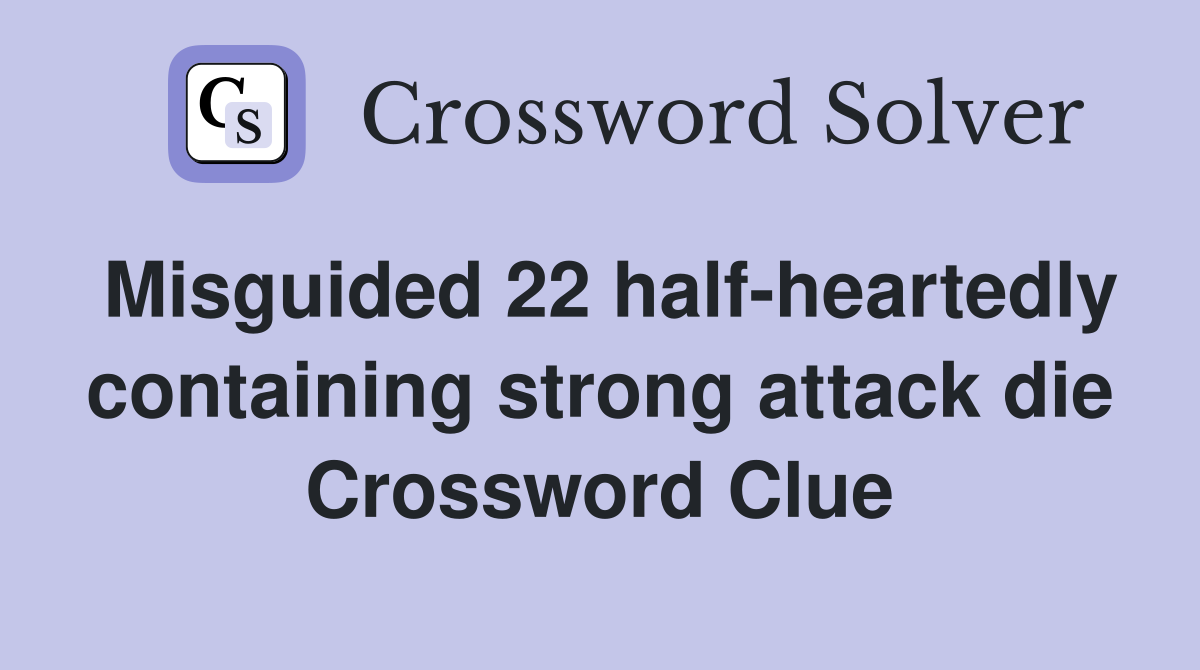 Misguided 22 half-heartedly containing strong attack die Crossword Clue