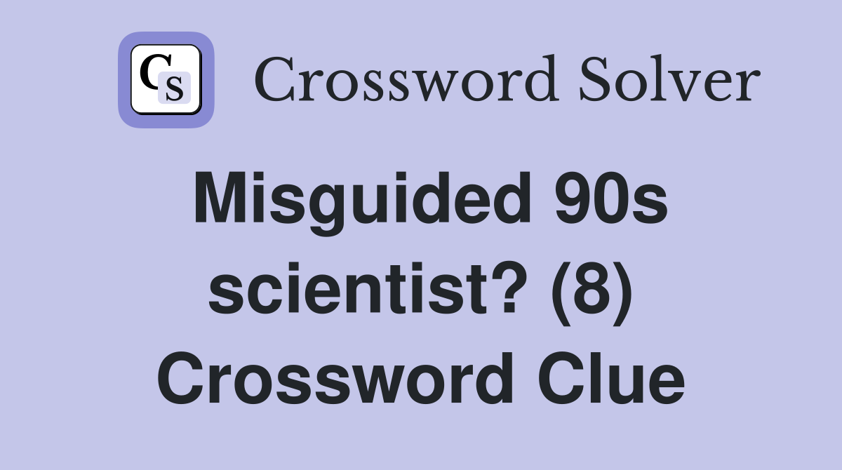 Misguided 90s scientist? (8) Crossword Clue