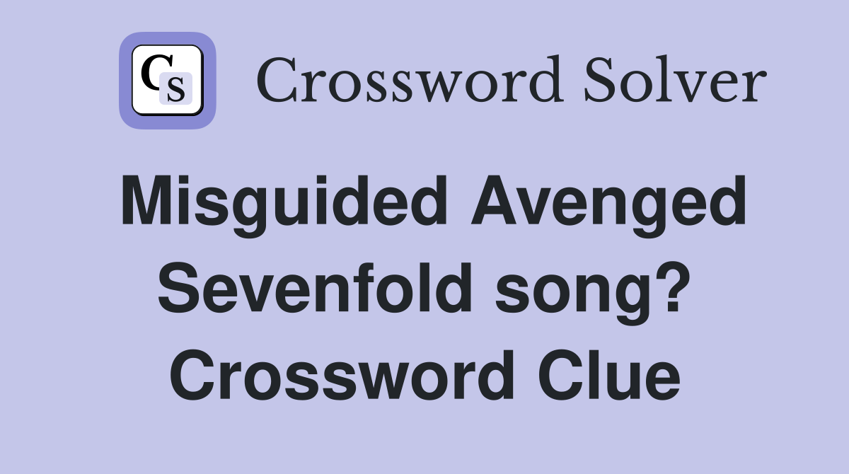 Misguided Avenged Sevenfold song? Crossword Clue