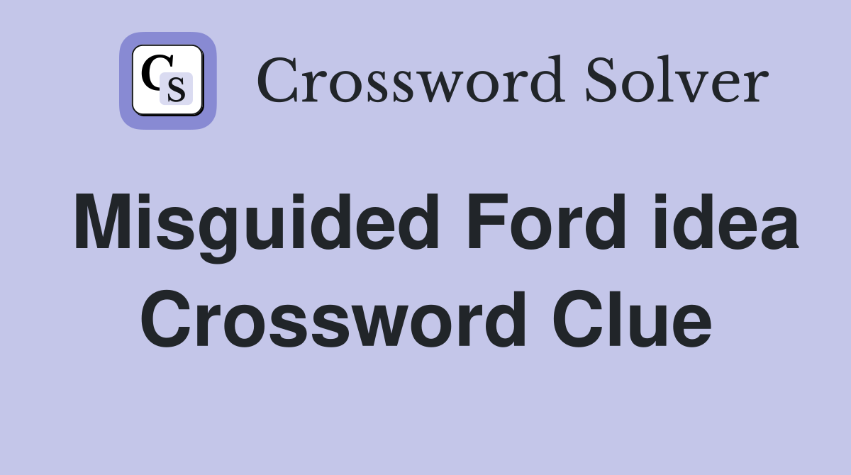 Misguided Ford idea Crossword Clue