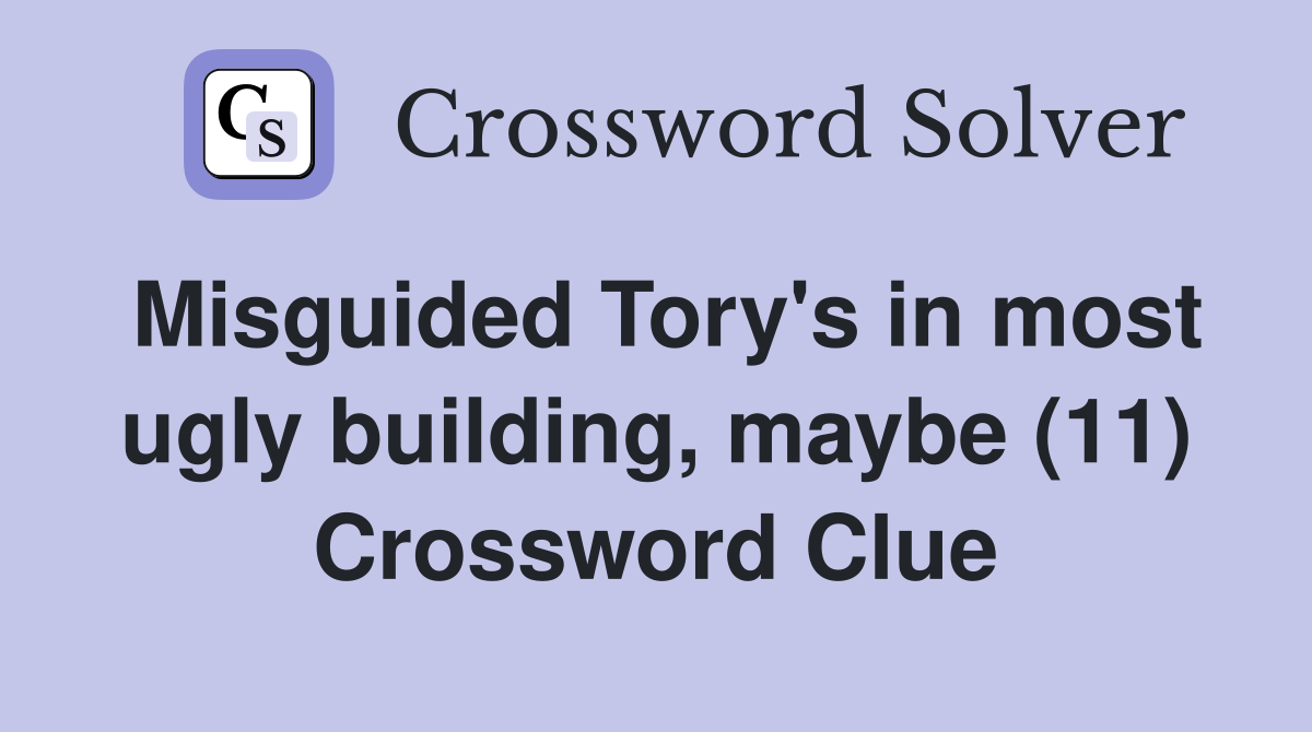 Misguided Tory's in most ugly building, maybe (11) Crossword Clue