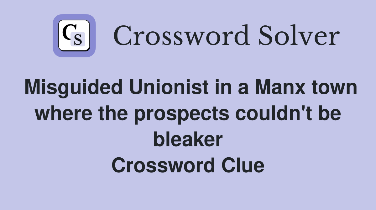Misguided Unionist in a Manx town where the prospects couldn't be bleaker Crossword Clue
