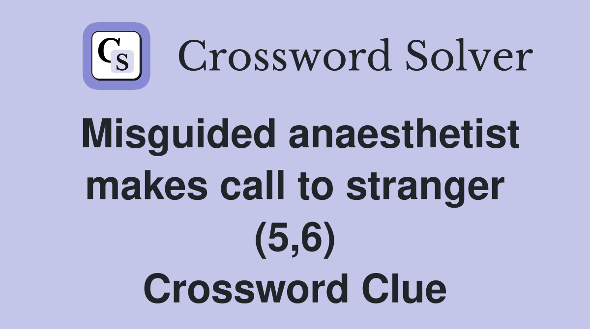 Misguided anaesthetist makes call to stranger (5,6) Crossword Clue