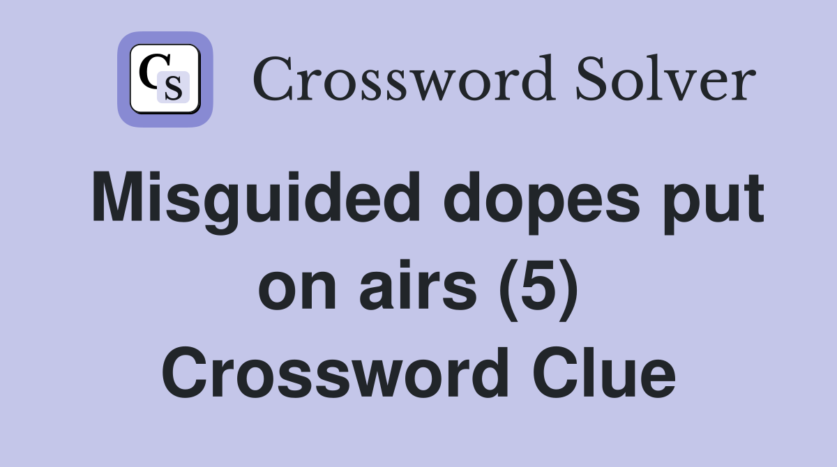 Misguided dopes put on airs (5) Crossword Clue