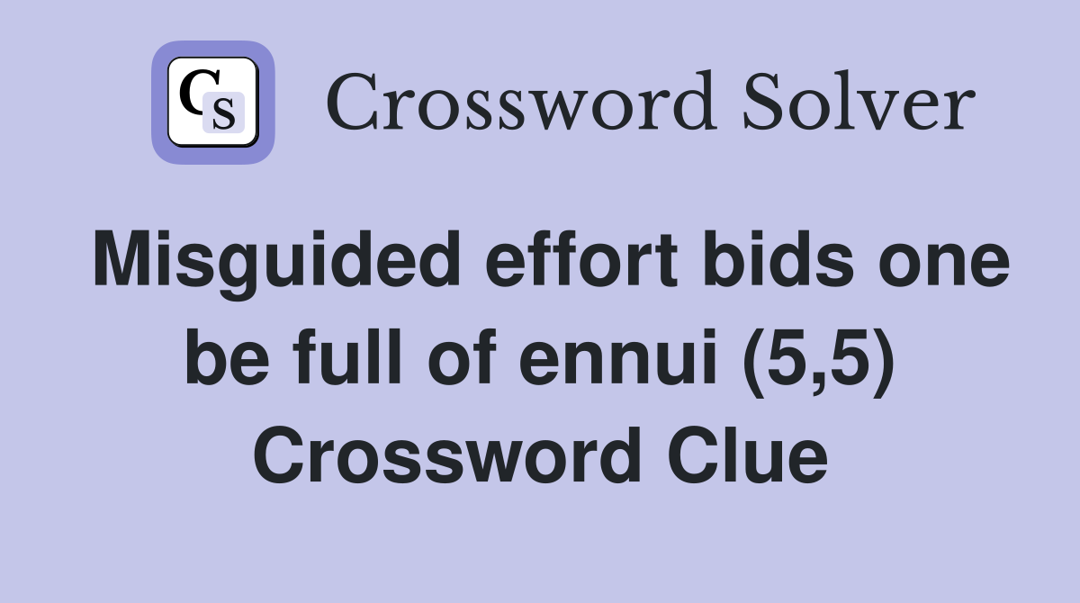 Misguided effort bids one be full of ennui (5,5) Crossword Clue