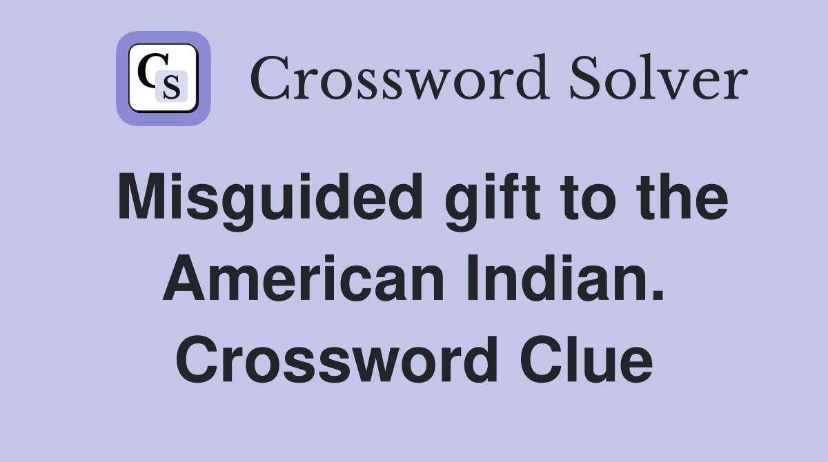 Misguided gift to the American Indian. Crossword Clue