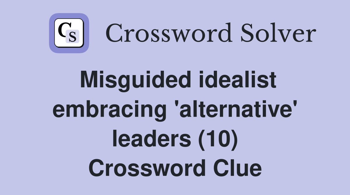 Misguided idealist embracing 'alternative' leaders (10) Crossword Clue