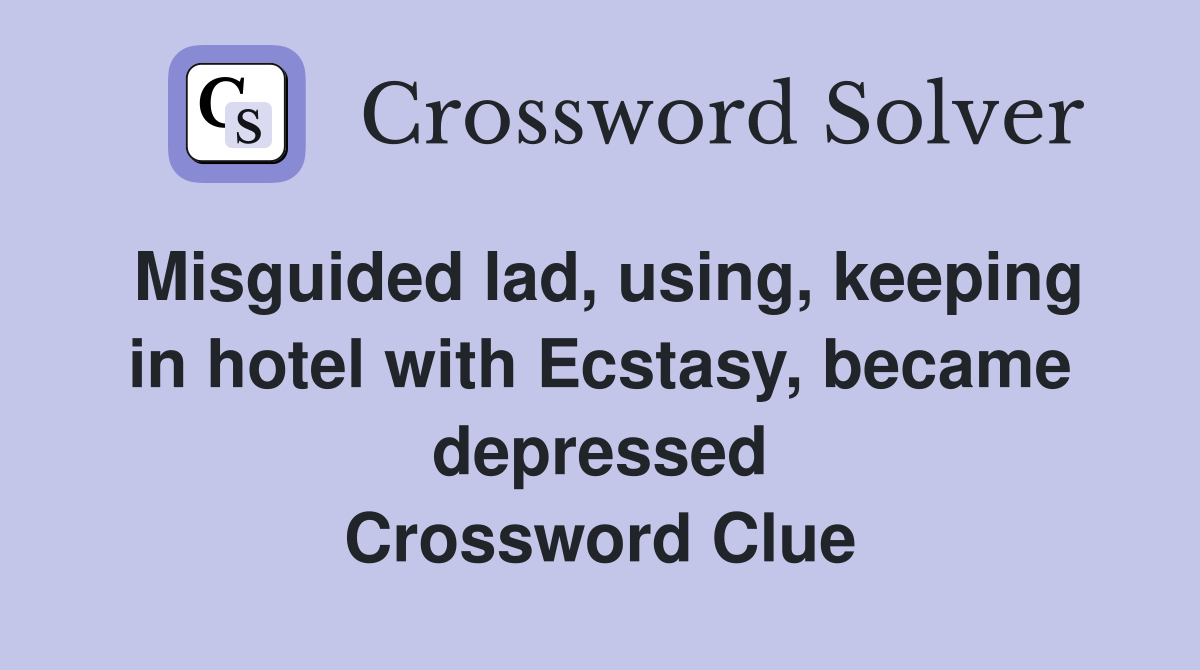 Misguided lad, using, keeping in hotel with Ecstasy, became depressed Crossword Clue