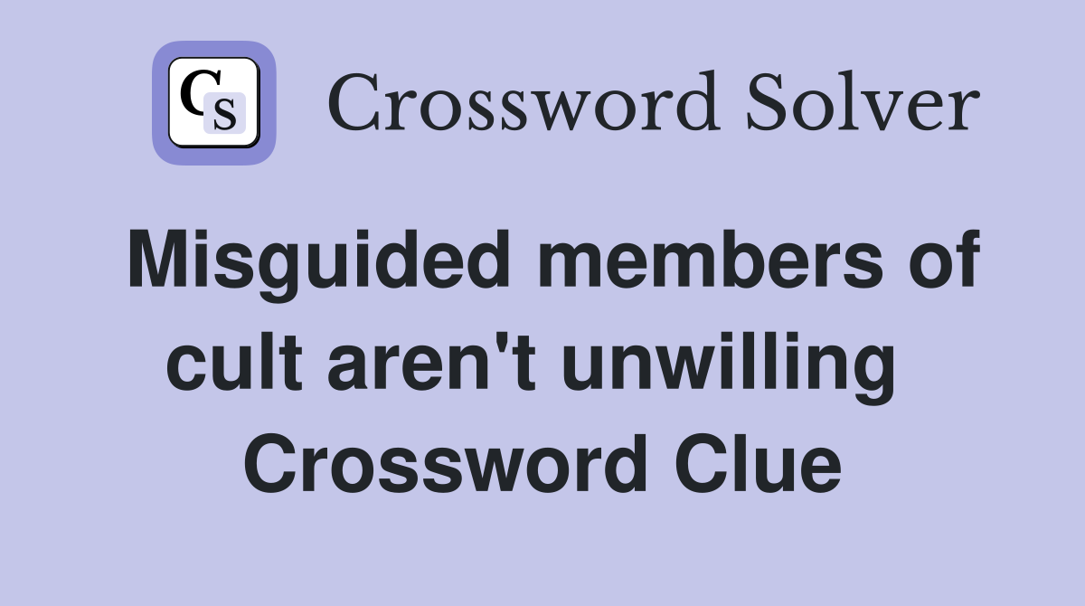 Misguided members of cult aren't unwilling  Crossword Clue
