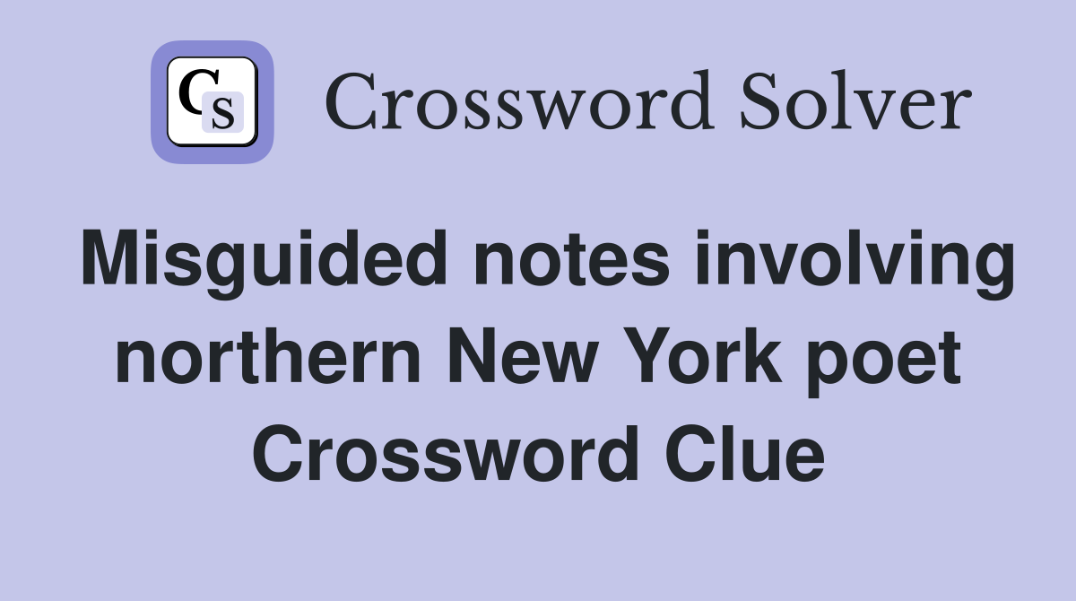 Misguided notes involving northern New York poet Crossword Clue