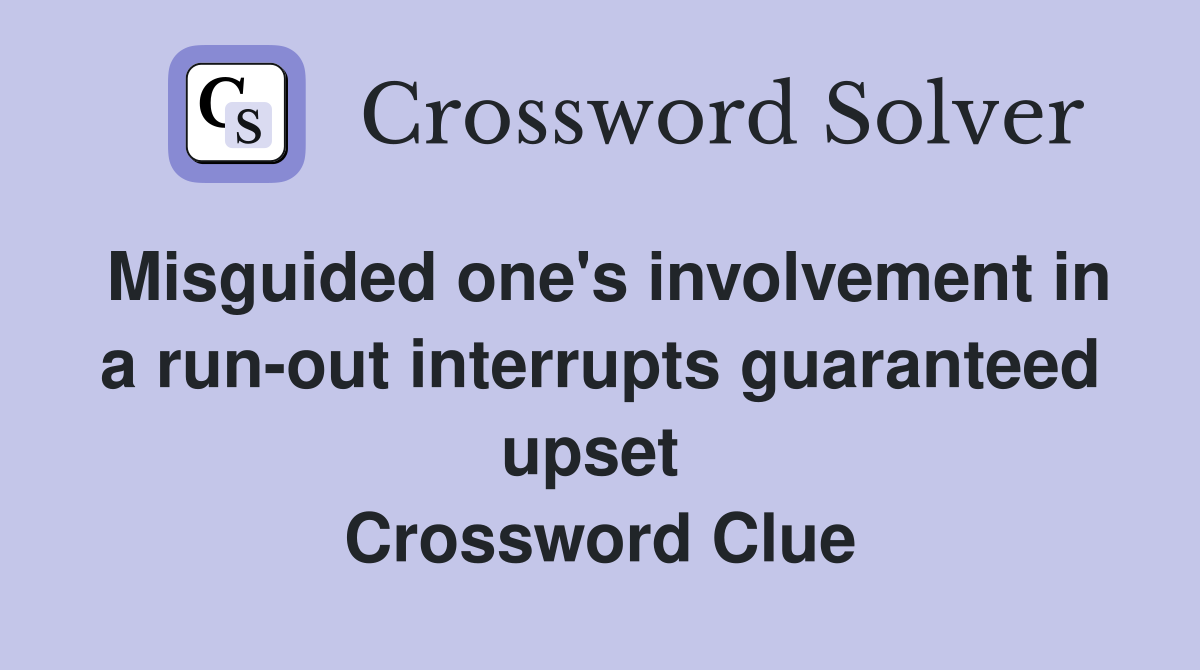 Misguided one's involvement in a run-out interrupts guaranteed upset  Crossword Clue