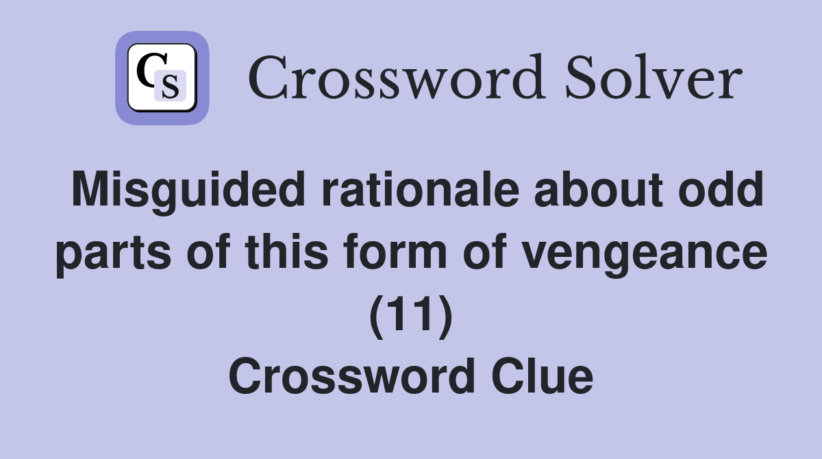 Misguided rationale about odd parts of this form of vengeance (11) Crossword Clue