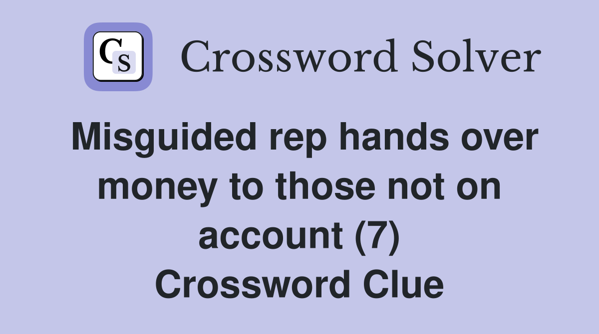 Misguided rep hands over money to those not on account (7) Crossword Clue