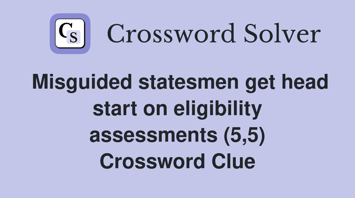 Misguided statesmen get head start on eligibility assessments (5,5) Crossword Clue