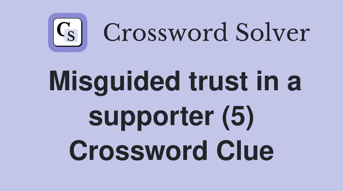 Misguided trust in a supporter (5) Crossword Clue