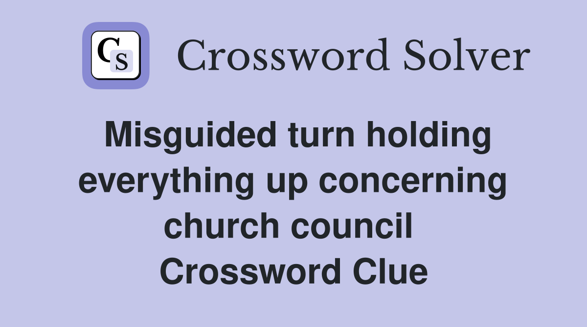 Misguided turn holding everything up concerning church council  Crossword Clue