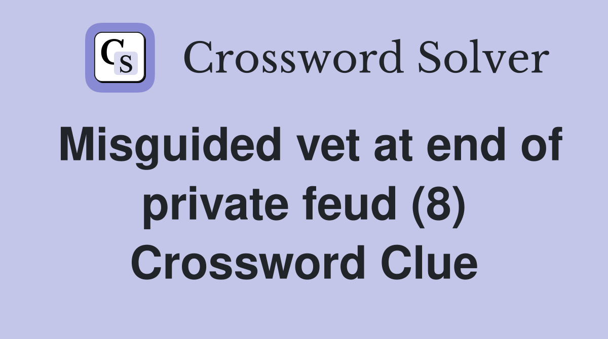Misguided vet at end of private feud (8) Crossword Clue