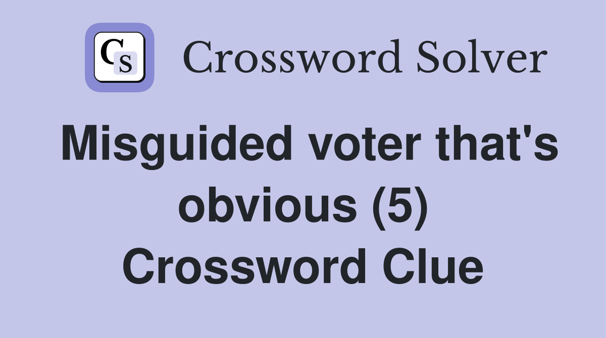Misguided voter that's obvious (5) Crossword Clue