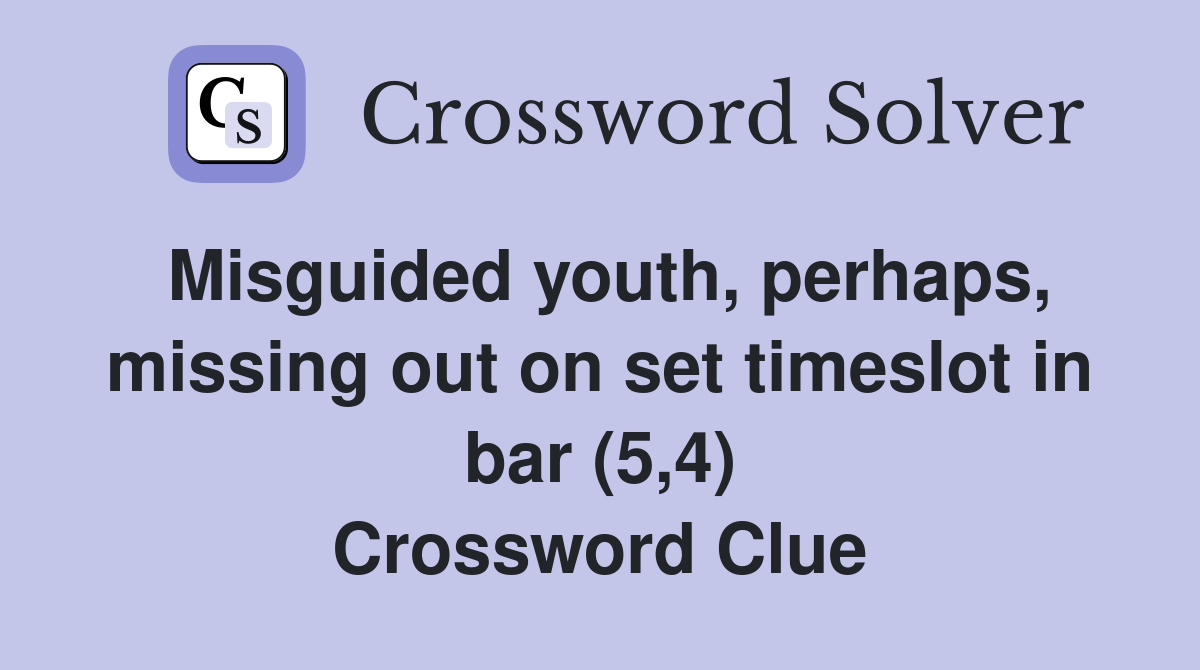 Misguided youth, perhaps, missing out on set timeslot in bar (5,4) Crossword Clue