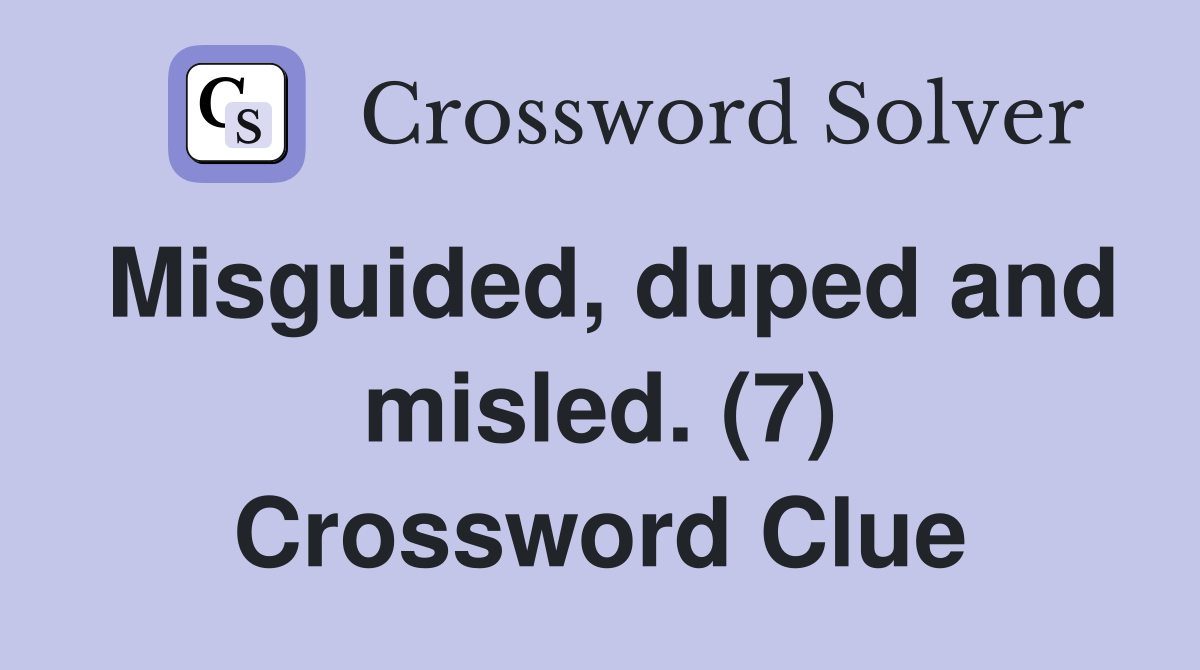 Misguided, duped and misled. (7) Crossword Clue