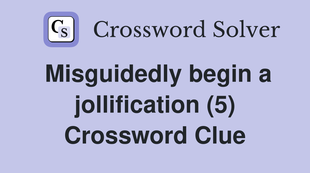 Misguidedly begin a jollification (5) Crossword Clue