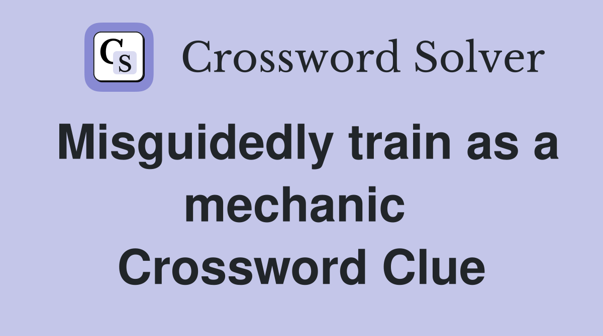 Misguidedly train as a mechanic  Crossword Clue