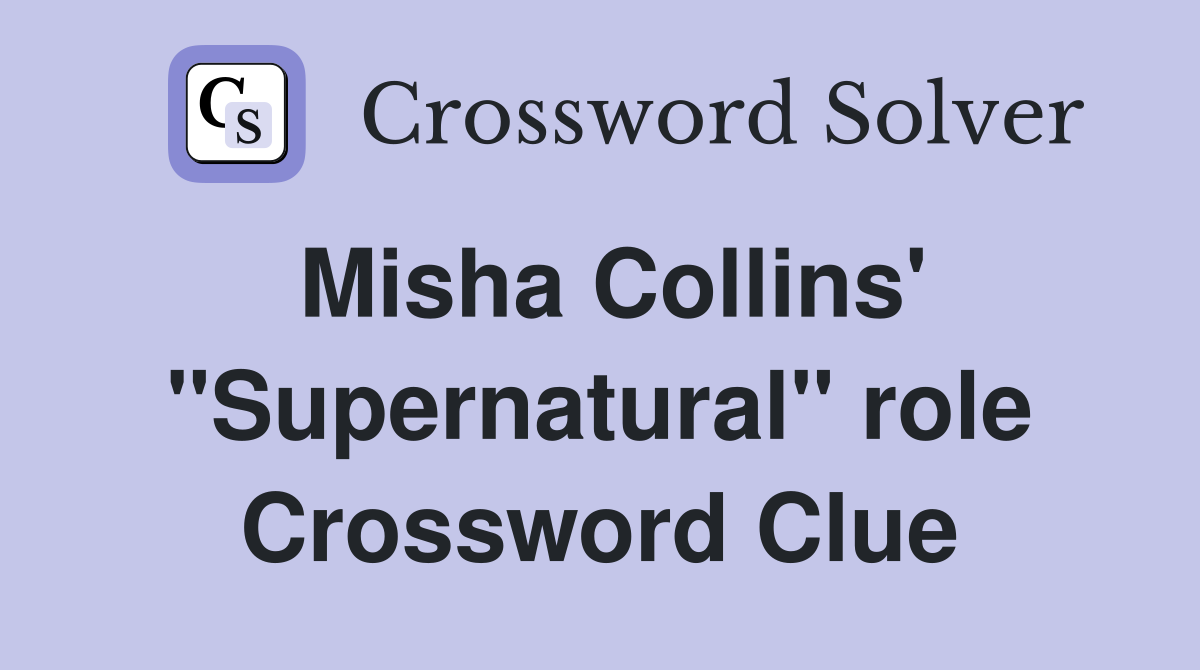 Misha Collins' "Supernatural" role Crossword Clue