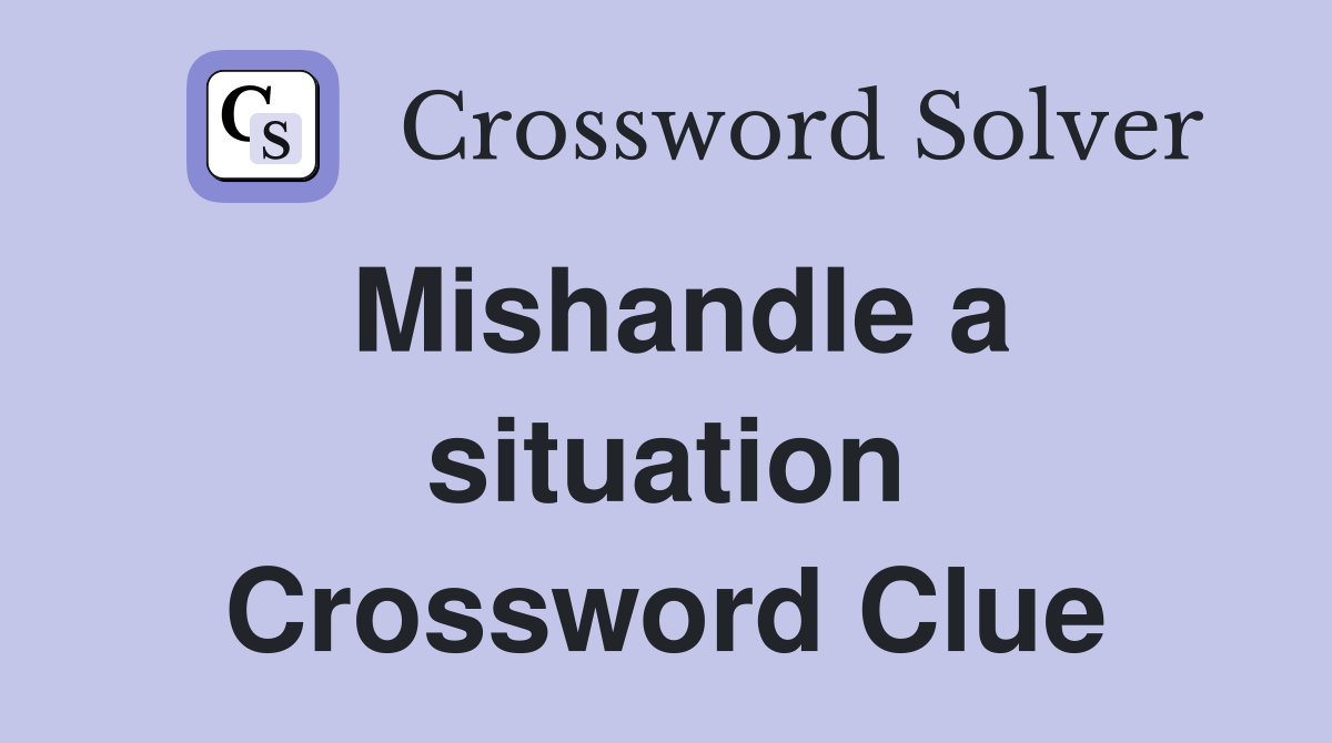Mishandle a situation Crossword Clue